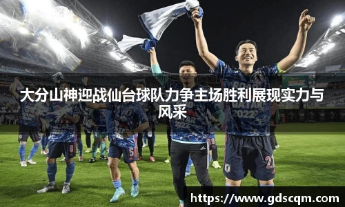 大分山神迎战仙台球队力争主场胜利展现实力与风采