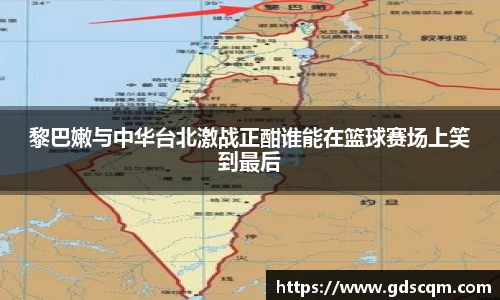 黎巴嫩与中华台北激战正酣谁能在篮球赛场上笑到最后